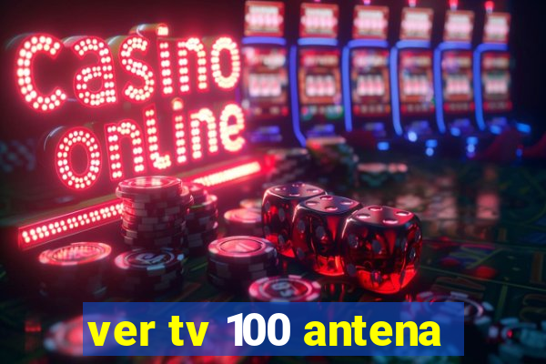 ver tv 100 antena